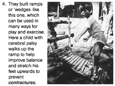 They built ramps or 'wedges' like this one, which can be used in many ways for play and exercise. Here a child with cerebral palsy walks up the ramp to help improve balance and stretch his feet upwards to prevent contractures