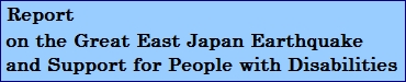 Report on the Great East Japan Earthquake and Support for People with Disabilities