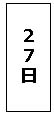 テキスト ボックス: ２７日