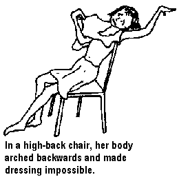 In a high-back chair, her body arched backwards and made dressing impossible.
