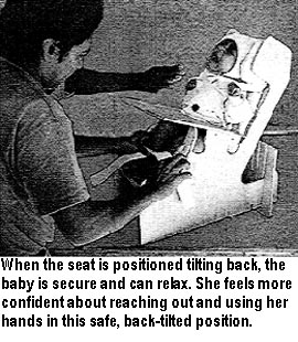 When the seat is positioned tilting back, the baby is secure and can relax. She feels more confident about reaching out and using her hands in this safe, back-tilted position.