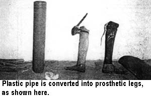 Plastic pipe is converted into prosthetic legs, as shown here.