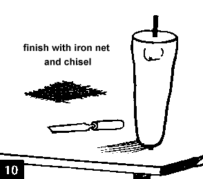 Figure 10. Finish with iron net and chisel.