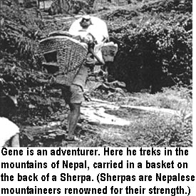 Gene is an adventurer. Here he treks in the mountains of Nepal, carried in a basket on the back of a Sherpa. (Sherpas are Nepalese mountaineers renowned for their strength.)