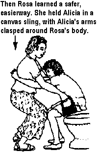 Then Rosa learned a safer, easierway. She held Alicia in a canvas sling, with Alicia's arms clasped around Rosa's body.