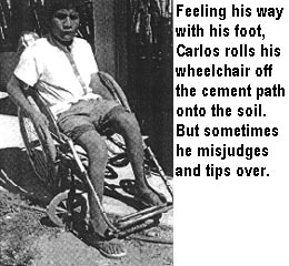 Feeling his way with his foot, Carlos rolls his wheelchair off the cement path onto the soil. But sometimes he misjudges and tips over.