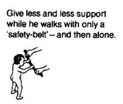 Give less and less support while he walks with only a 'safety-belt'- and then alone.
