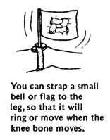 You can strap a small bell or flag to the leg, so that it will ring or move when the knee bone moves.
