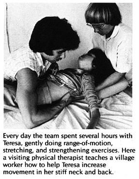 Every day the team spent several hours with Teresa, gently doing range-of-motion, stretching, and strengthening exercises. Here a visiting physical therapist teaches a village worker how to help Teresa increase movement in her stiff neck and back.