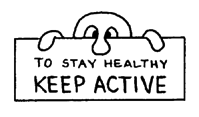 TO STAY HEALTHY KEEP ACTIVE.