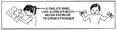 A child's mind, like a child's body, needs exercise to grow stronger.