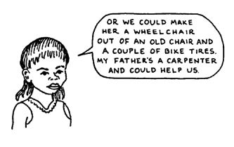 We could make her a wheelchair out of an old chair and a couple of bike tires.
