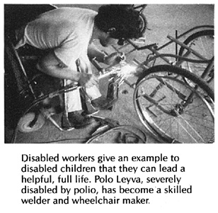  Disabled workers give an example to disabled children that they can lead a helpful, full life. Polo Leyva, severely disabled by polio, has become a skilled welder and wheelchair maker.