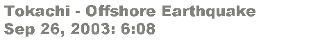 テキストボックス: Tokachi - Offshore Earthquake Sep 26, 2003: 6:08