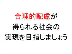 合理的配慮が得られる社会の実現を目指しましょう