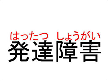 「発達障害」の文字の上に「はったつしょうがい」と赤字でルビがふってある状態