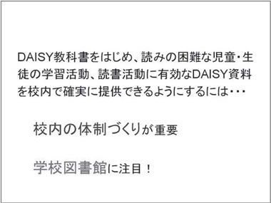 DAISY教科書をはじめ、読みの困難な児童・生徒の学習活動、読書活動に有効なDAISY資料を校内で確実に提供できるようにするには・・・