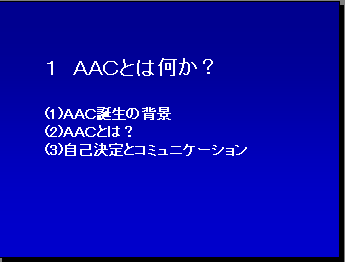 １ ＡＡＣとは何か？ (1)ＡＡＣ誕生の背景 (2)ＡＡＣとは？ (3)自己決定とコミュニケーション