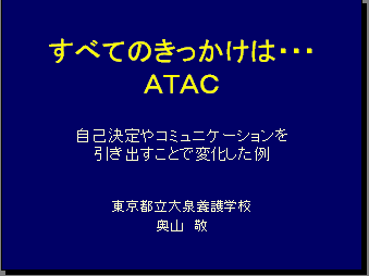 すべてのきっかけは・・・ＡＴＡＣ自己決定やコミュニケーションを引き出すことで変化した例東京都立大泉養護学校奥山敬