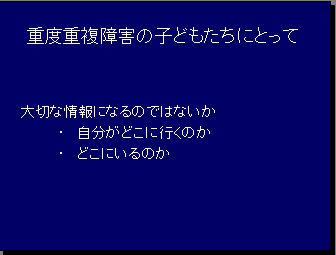 重度重複障害の子どもたちにとって大切な情報になるのではないか・自分がどこに行くのか・どこにいるのか