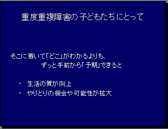 重度重複障害の子どもたちにとって そこに着いて「どこ」がわかるよりも、ずっと手前から「予期」できると・生活の質が向上・やりとりの機会や可能性が拡大