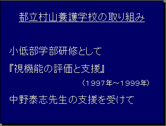 都立村山養護学校の取り組み 小低部学部研修として『視機能の評価と支援』（１９９７年～１９９９年）中野泰志先生の支援を受けて