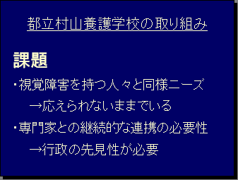 都立村山養護学校の取り組み 課題・視覚障害を持つ人々と同様ニーズ→応えられないままでいる・専門家との継続的な連携の必要性→行政の先見性が必要