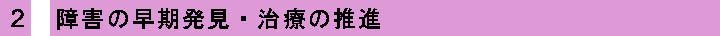 2　障害の早期発見・治療の推進