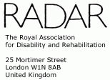 RADAR The Royal Association for Disability and Rehabilitation 25 Mortimer Street London W1N 8AB United Kingdom