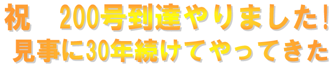 祝　200号到達やりました! 見事に30年続けてやってきた