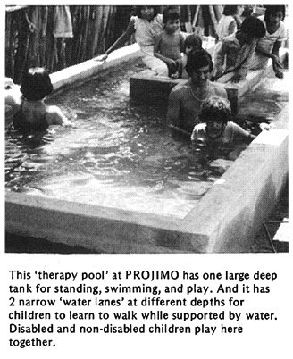  This 'therapy pool' at PROJIMO has one large deep tank for standing, swimming, and play. And it has 2 narrow 'water lanes' at different depths for children to learn to walk while supported by water. Disabled and non-disabled children play here together..